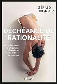 Gerald Bronner - Déchéance de rationalité