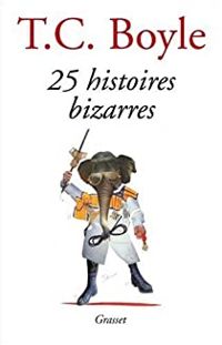 T C Boyle - 25 Histoires bizarres