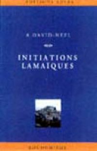 Alexandra David Neel - Initiations lamaïques