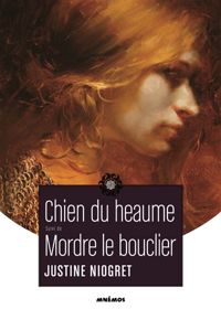 Justine Niogret - Chien du heaume suivi de Mordre le Bouclier