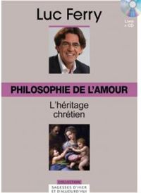 Luc Ferry - Philosophie de l'amour : L'héritage chrétien