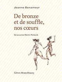 Jeanne Benameur - Remi Polack - De bronze et de souffle, nos coeurs