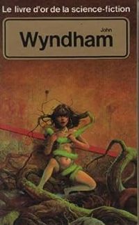 John Wyndham - Le Livre d'or de la science-fiction : John Wyndham