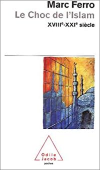 Marc Ferro - Le choc de l'Islam : XVIIIe-XXIe siècle