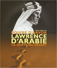 Olivier Poivre Darvor - Patrick Poivre Darvor - Lawrence d'Arabie. La quête du désert