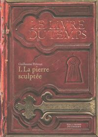 Guillaume Prévost - Le Livre du Temps, I : La pierre sculptée