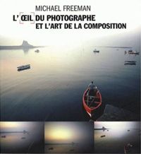 Michael Freeman - L'Oeil du Photographe et l'Art de la Composition