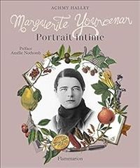 Achmy Halley - Amelie Nothomb - Marguerite Yourcenar : Portrait intime