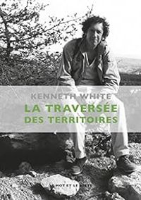 Kenneth White - La Traversée des territoires