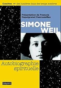 Simone Weil - Francois Dupuigrenet Desroussilles - Autobiographie spirituelle