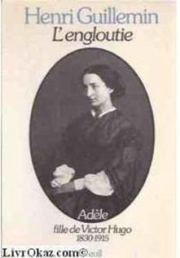 Henri Guillemin - L'engloutie : Adèle, fille de Victor Hugo