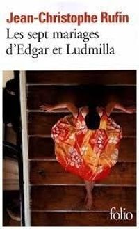 Jean Christophe Rufin - Les sept mariages d'Edgar et Ludmilla