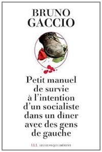 Bruno Gaccio - Petit manuel de survie à l'intention d'un socialiste dans un dîner avec des gens de gauche