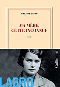 Couverture du livre Ma mère, cette inconnue - Philippe Labro