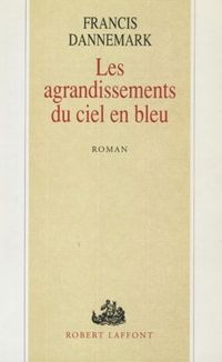 Francis Dannemark - Les agrandissements du ciel en bleu