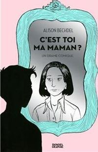 Alison Bechdel - C'est toi ma maman ?: Un drame comique