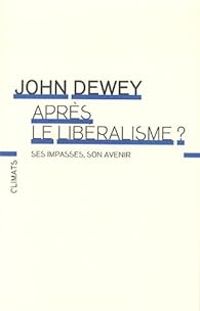 Couverture du livre Après le libéralisme ? Ses impasses, son avenir - John Dewey - Guillaume Garreta