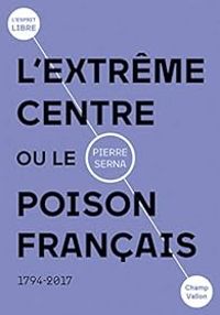 Couverture du livre L'extrême centre ou le poison français: 1794-2019 - Pierre Serna