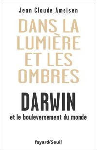 Couverture du livre Dans la Lumière et les ombres. Darwin et le bouleversement du monde. - Jean Claude Ameisen