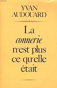 Yvan Audouard - La connerie n'est plus ce qu'elle était