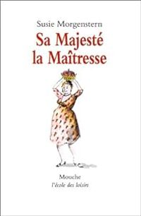 Couverture du livre Sa majesté la maîtresse - Susie Morgenstern