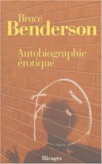 Bruce Benderson - Autobiographie érotique