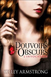 Kelley Armstrong - L'Invocation: Pouvoirs obscurs