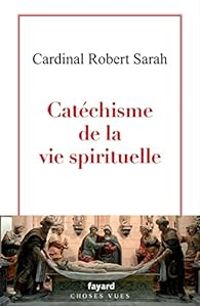 Cardinal Robert Sarah - Catéchisme de la vie spirituelle