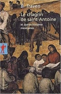 B Traven - Le chagrin de saint Antoine et autres histoires mexicaines