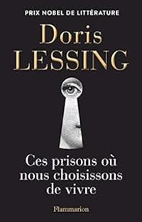 Doris Lessing - Ces prisons où nous choisissons de vivre