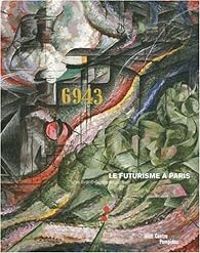 Didier Ottinger - Nicole Ouvrard - Marion Diez - Benedicte Ramade - Le futurisme à Paris : Une avant-garde explosive