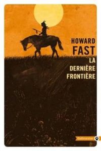 Couverture du livre LA DERNIERE FRONTIERE. Le roman des peaux-rouges - Howard Fast