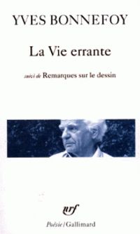 Yves Bonnefoy - La vie errante, suivi de Remarques dur le dessin