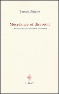 Bernard Stiegler - La décadence des démocraties industrielles