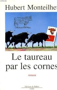 Hubert Monteilhet - Le taureau par les cornes