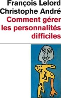 François Lelord - Christophe André - Comment gérer les personnalités difficiles