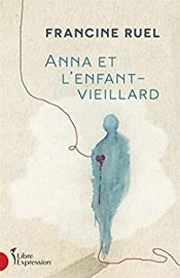 Francine Ruel - Anna et l'enfant-vieillard