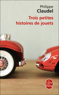 Philippe Claudel - Trois petites histoires de jouets