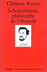 Clement Rosset - Schopenhauer, philosophe de l'absurde