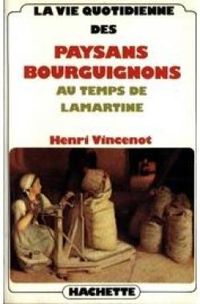 Henri Vincenot - La vie quotidienne des paysans bourguignons au temps de Lamartine