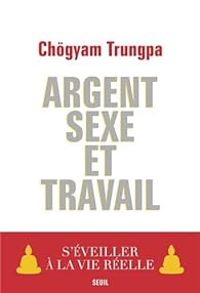 Chgyam Trungpa - Argent, sexe et travail
