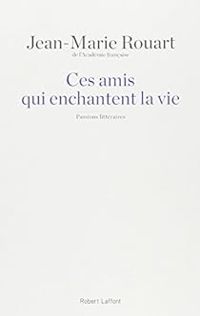 Jean Marie Rouart - Ces amis qui enchantent la vie