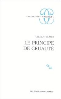 Clement Rosset - Le principe de cruauté