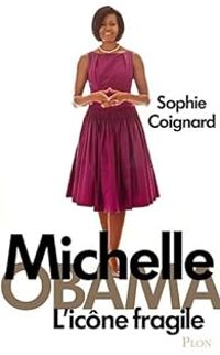 Sophie Coignard - Michelle Obama. L'icône fragile