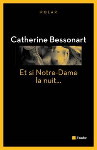 Catherine Bessonart - Et si Notre-Dame la nuit...