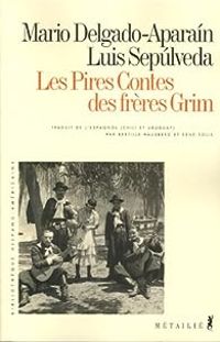 Couverture du livre Les Pires Contes des frères Grim - Luis Sepulveda - Mario Delgado Aparain