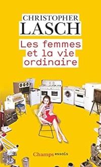 Christopher Lasch - Les femmes et la vie ordinaire