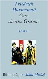 Friedrich Durrenmatt - Grec cherche Grecque