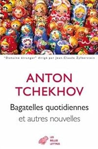 Anton Tchekhov - Bagatelles quotidiennes et autres nouvelles