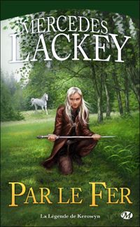 Mercedes Lackey - Par le fer : La Légende de Kerowyn